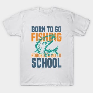 Born Fishing Forced To Go To School T-Shirt